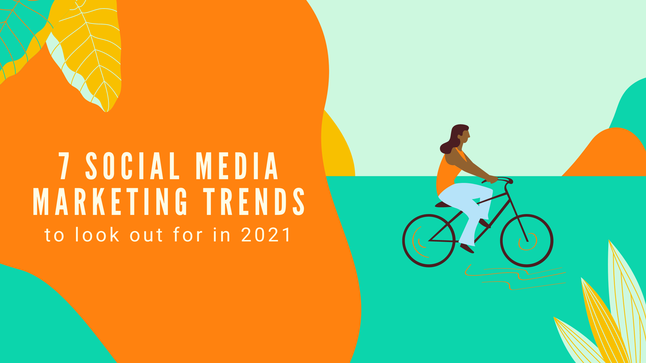 7 Social Media Marketing Trends to Look out for in 2021